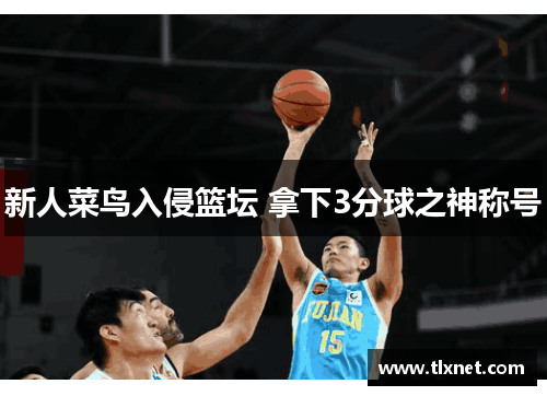 新人菜鸟入侵篮坛 拿下3分球之神称号